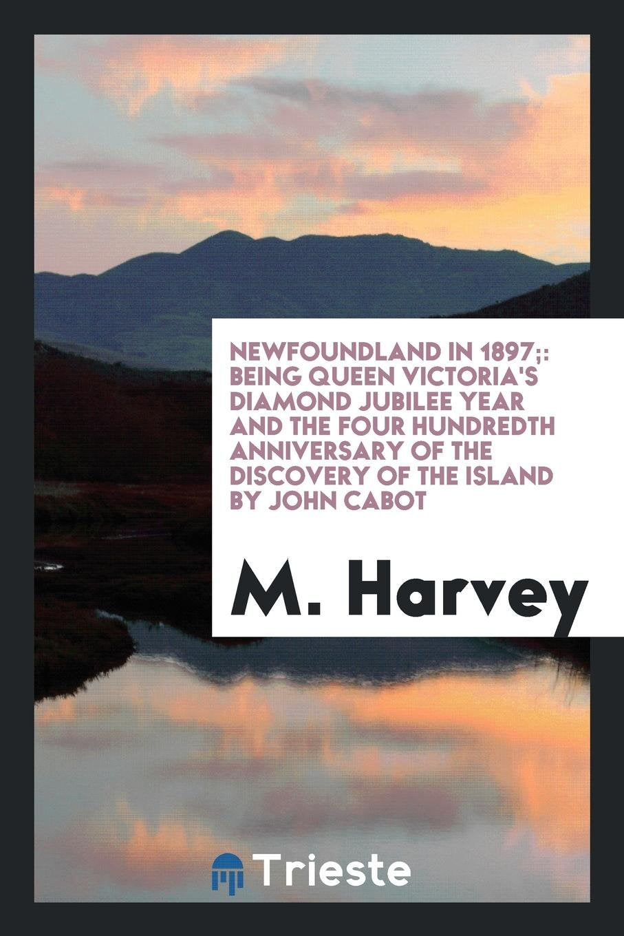 Newfoundland in 1897;: Being Queen Victoria's Diamond Jubilee Year and the Four Hundredth ... Politics & History