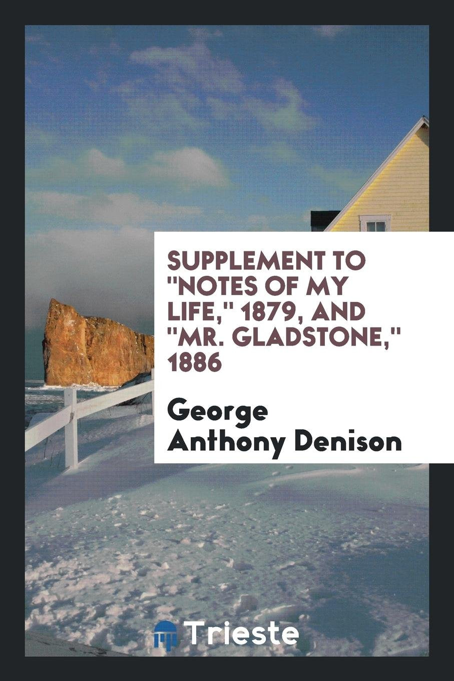 Supplement to Notes of My Life, 1879, and Mr. Gladstone, 1886 Memories