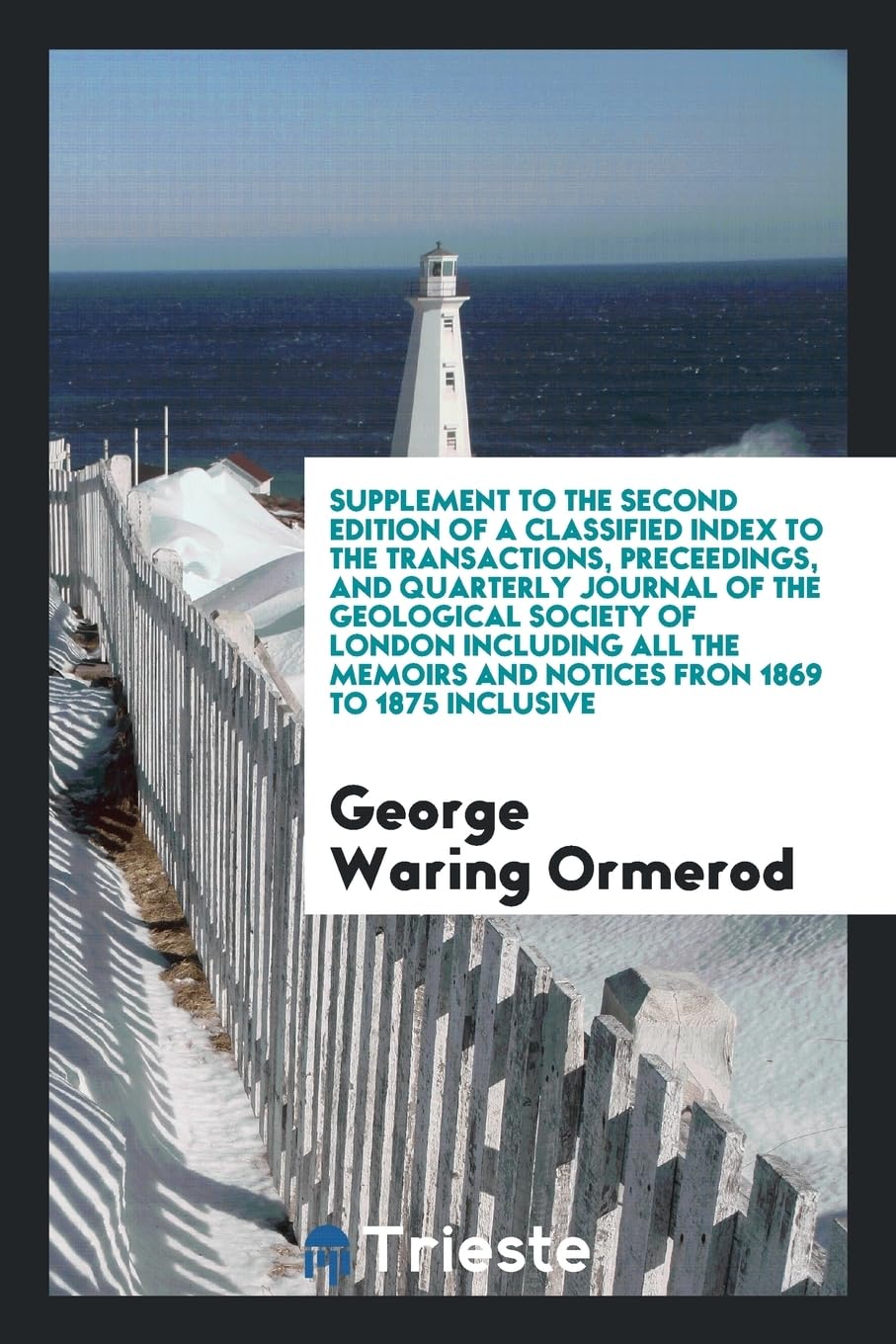 Supplement to the Second Edition of a Classified Index to the Transactions, Preceedings, and Quarterly Journal of the Geological Society of London Inc Politics & History