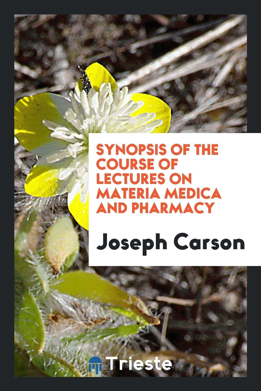 Synopsis of the Course of Lectures on Materia Medica and Pharmacy, Delivered in the University of Pennsylvania Medicine