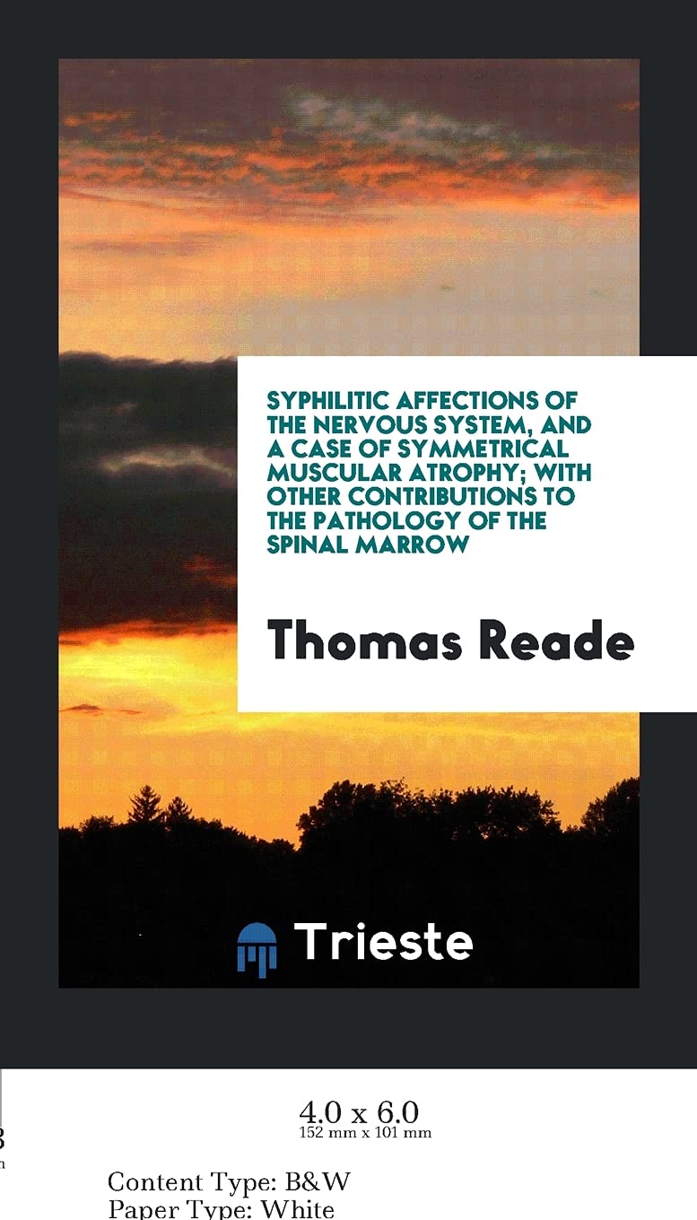Syphilitic Affections of the Nervous System, and a Case of Symmetrical Muscular Atrophy; With Other Contributions to the Pathology of the Spinal Marrow Books