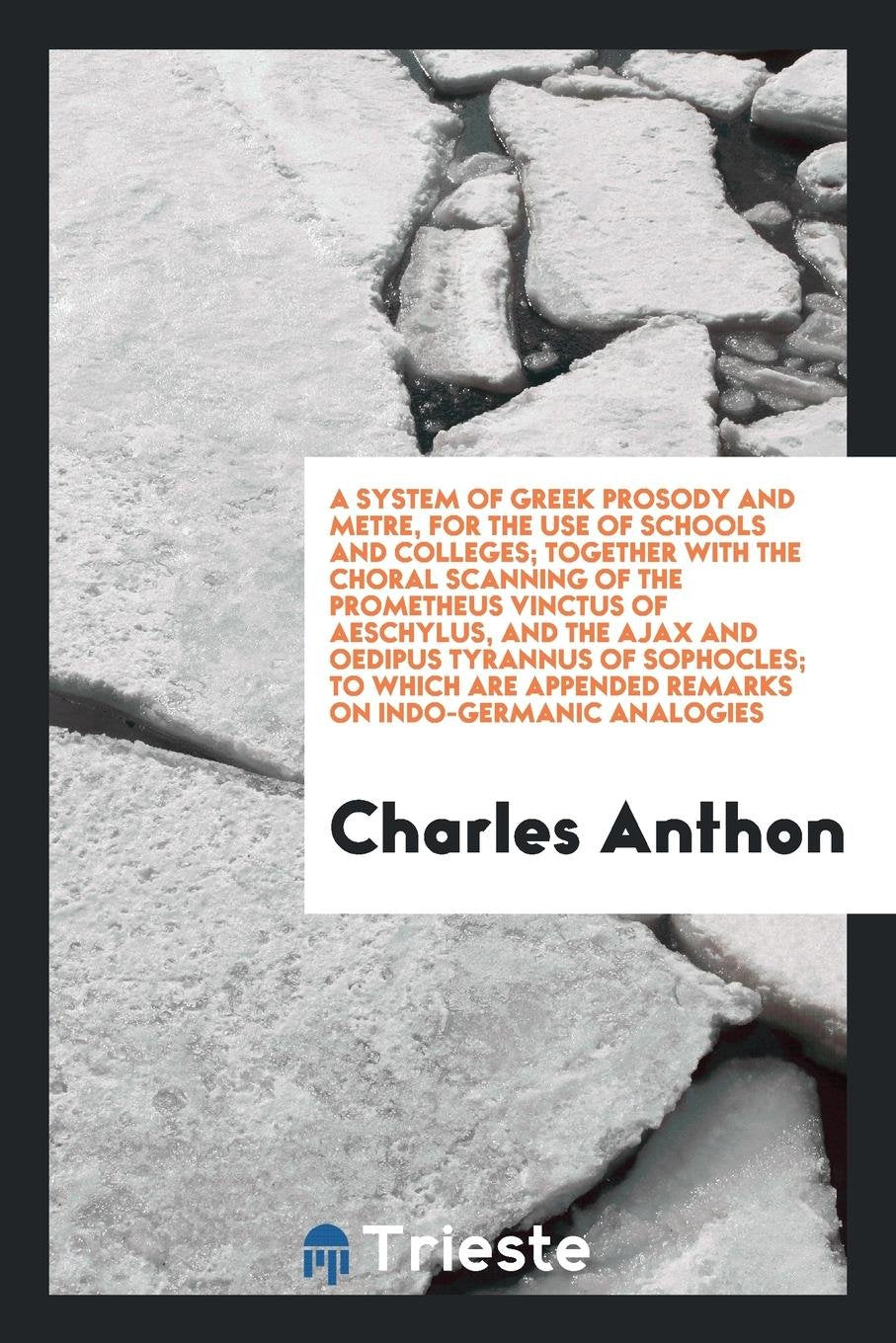 A System of Greek Prosody and Metre, for the Use of Schools and Colleges; Together with the Choral Scanning of the Prometheus Vinctus of Aeschylus, an Social Sciences