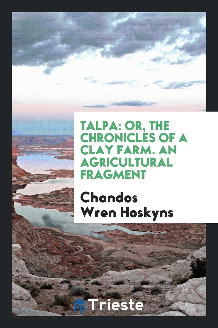 Talpa: Or, the Chronicles of a Clay Farm. an Agricultural Fragment Business, Finance & Career