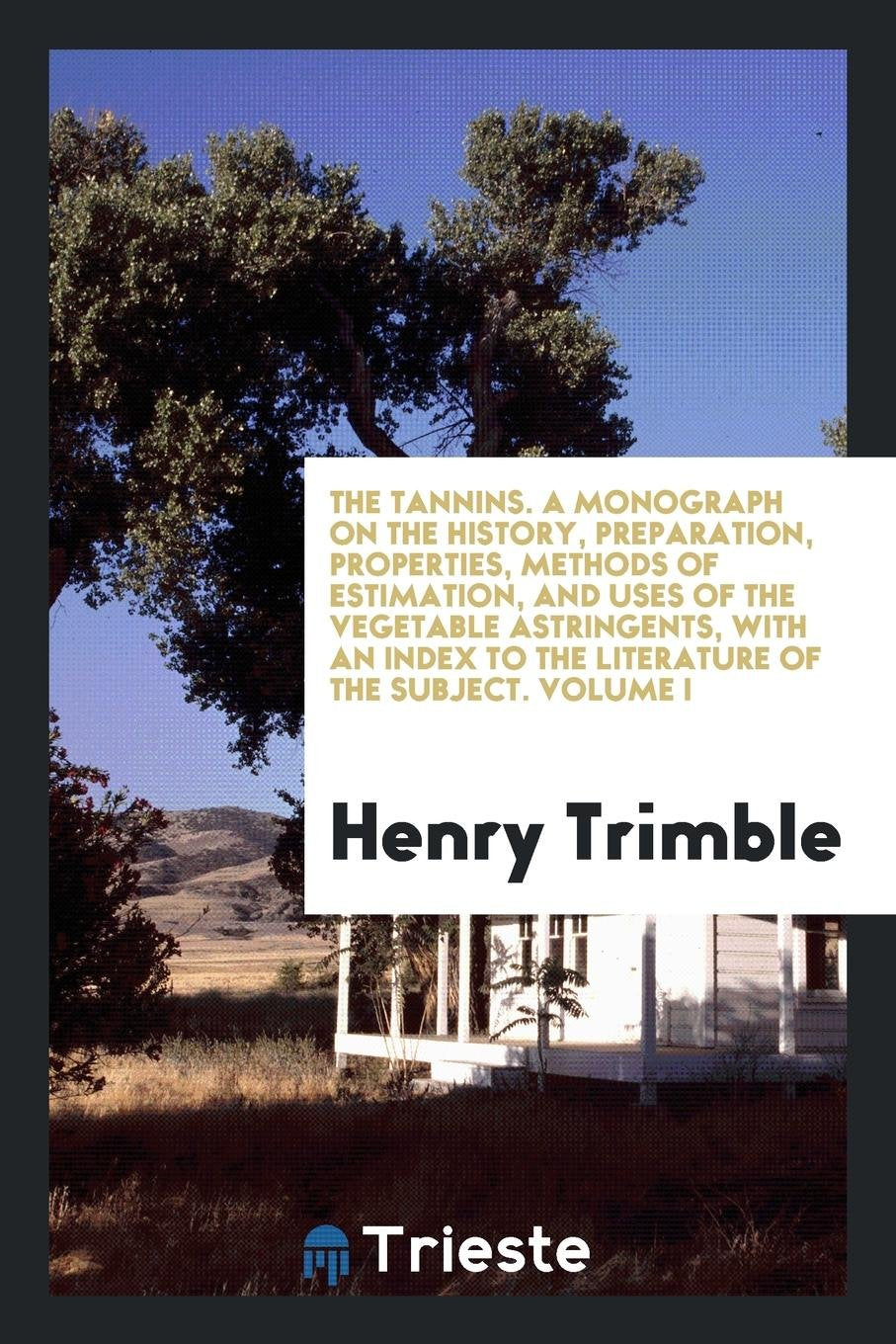The Tannins. a Monograph on the History, Preparation, Properties, Methods of Estimation, and Uses of the Vegetable Astringents, with an Index to the Literature of the Subject Natural Sciences