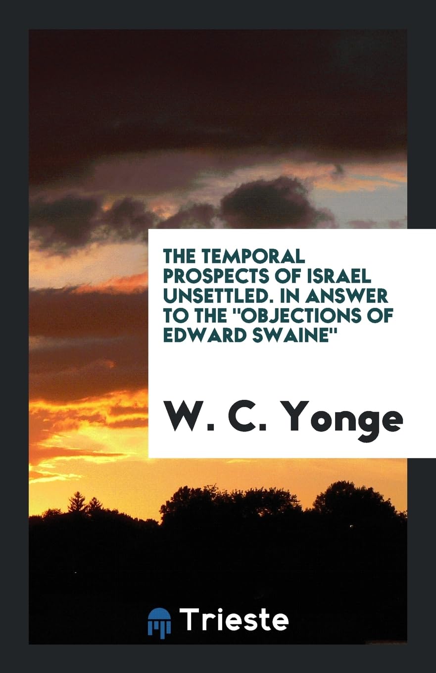 The Temporal Prospects of Israel Unsettled. in Answer to the Objections of Edward Swaine Contemporary literature Books