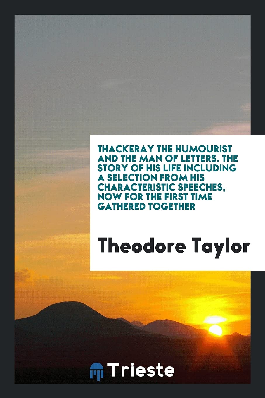 Thackeray the Humourist and the Man of Letters. the Story of His Life Including a Selection from His Characteristic Speeches, Now for the First Time G Books