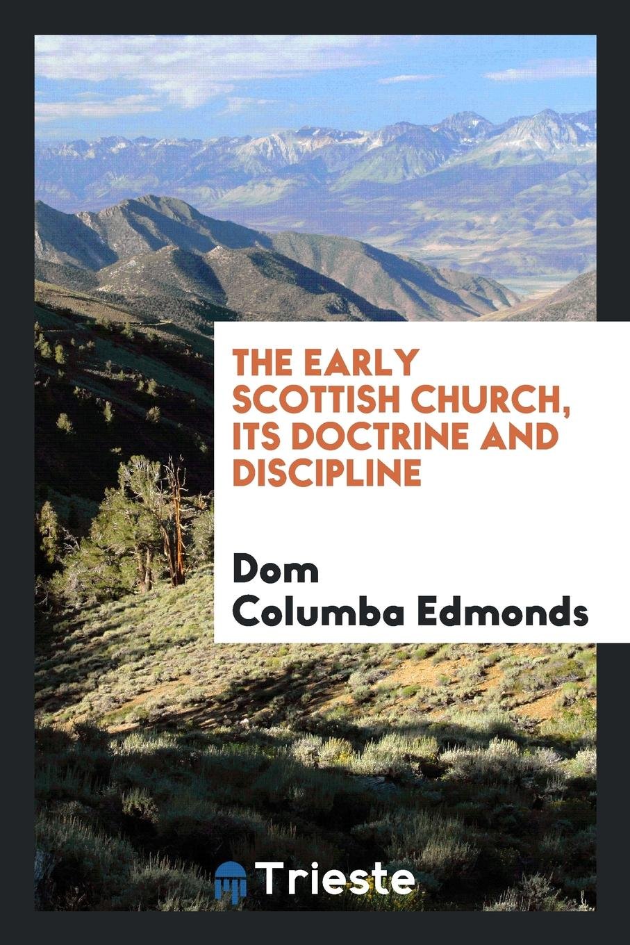 The Early Scottish Church, Its Doctrine and Discipline Politics & History