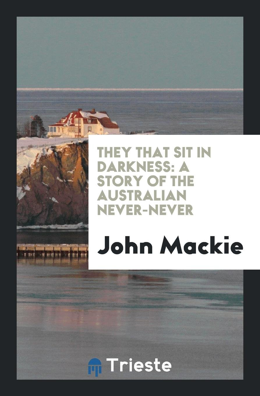 They That Sit in Darkness: A Story of the Australian Never-Never Politics & History