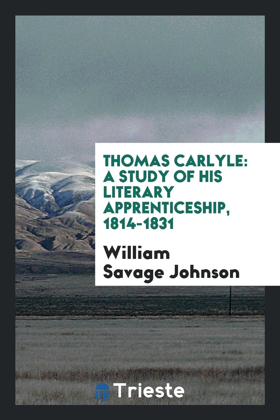 Thomas Carlyle: A Study of His Literary Apprenticeship, 1814-1831 Books