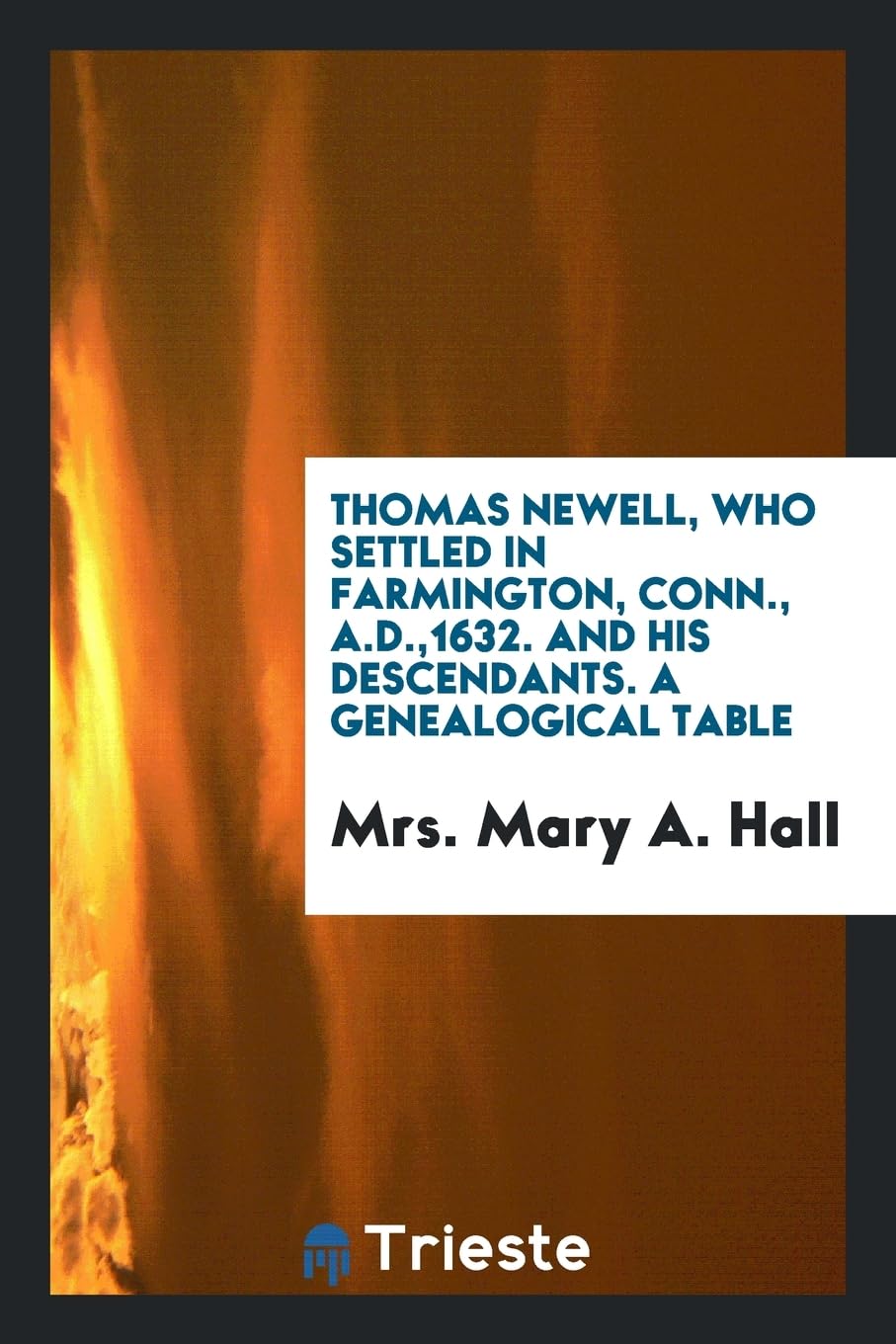 Thomas Newell, Who Settled in Farmington, Conn., A.D.,1632. and His Descendants. a Genealogical Table Social Sciences