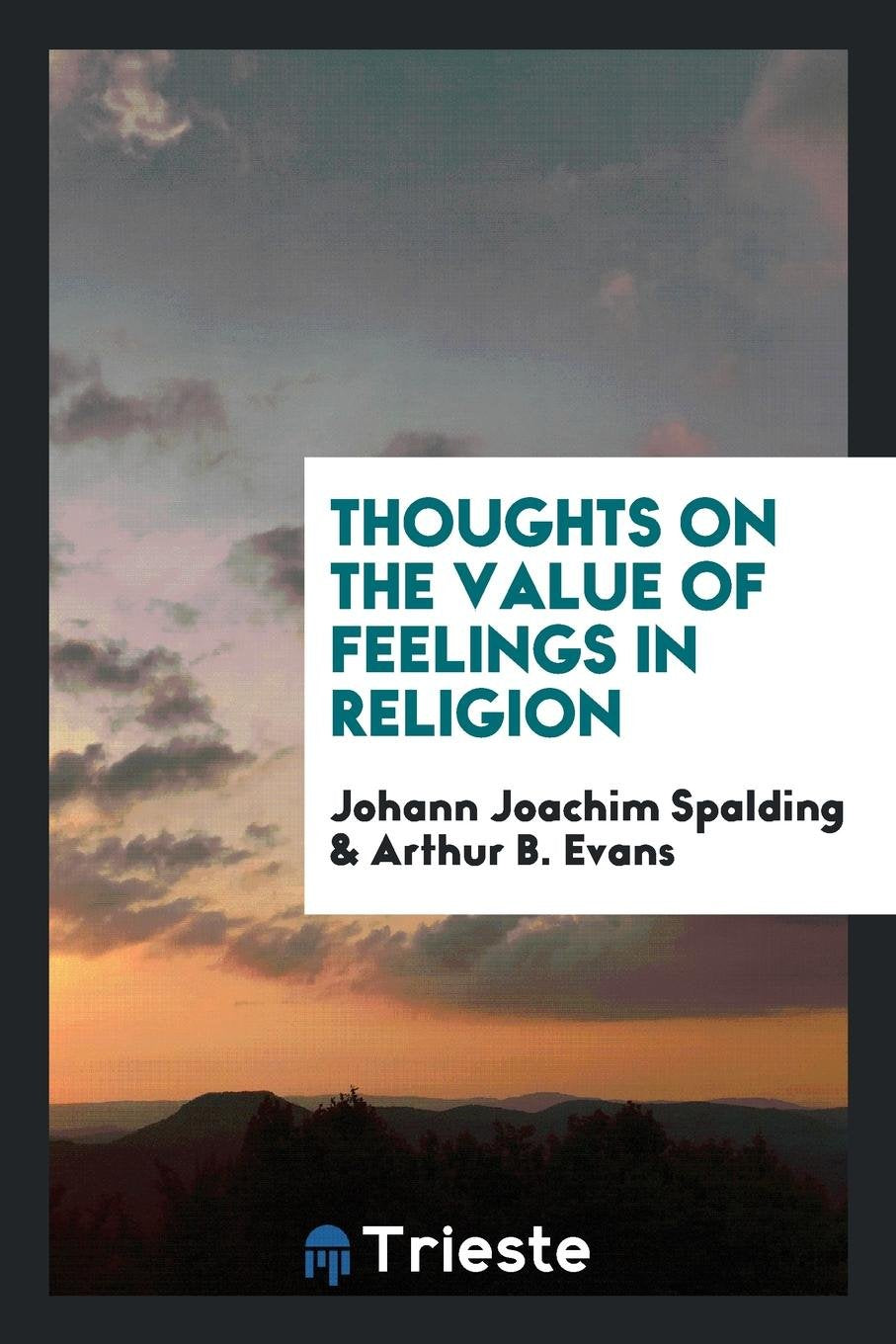 Thoughts on the Value of Feelings in Religion, Tr. by A.B. Evans Philosophy
