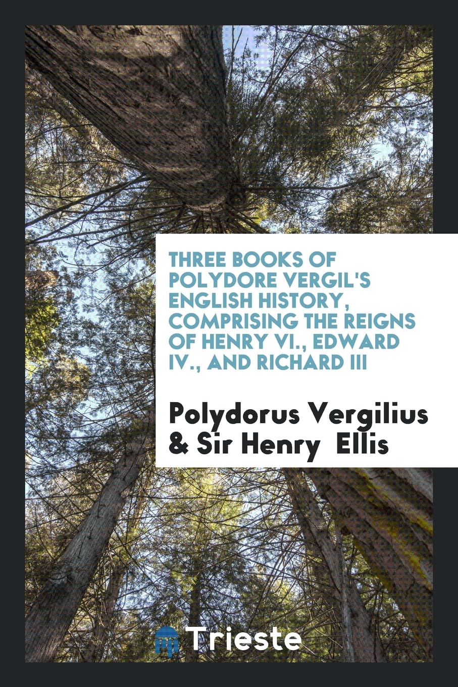 Three Books of Polydore Vergil's English History, Comprising the Reigns of Henry VI., Edward IV., and Richard III Social Sciences