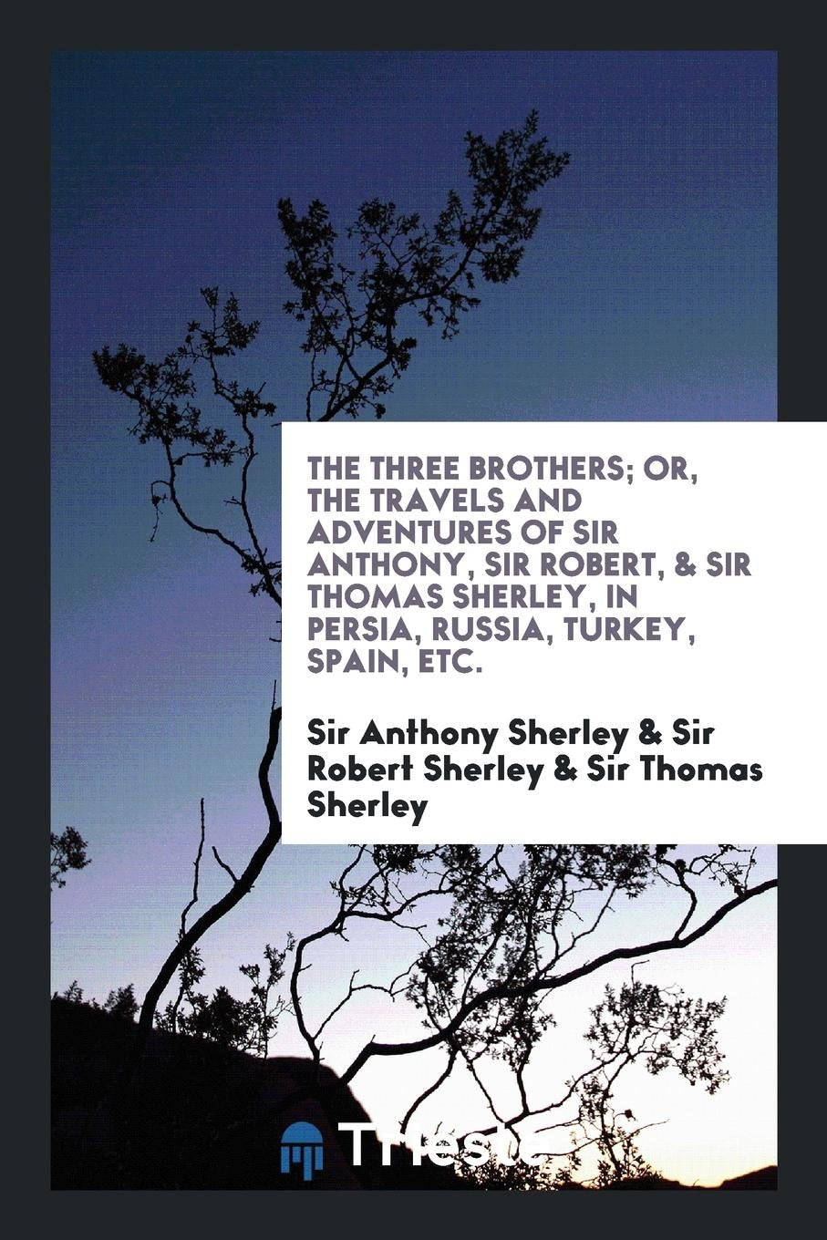 The Three Brothers; Or, the Travels and Adventures of Sir Anthony, Sir Robert, & Sir Thomas ... Leisure, Home & Garden