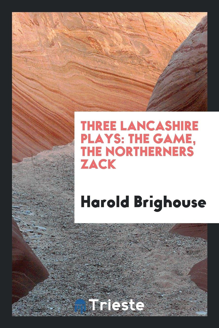Three Lancashire Plays: The Game, the Northerners, Zack Politics & History