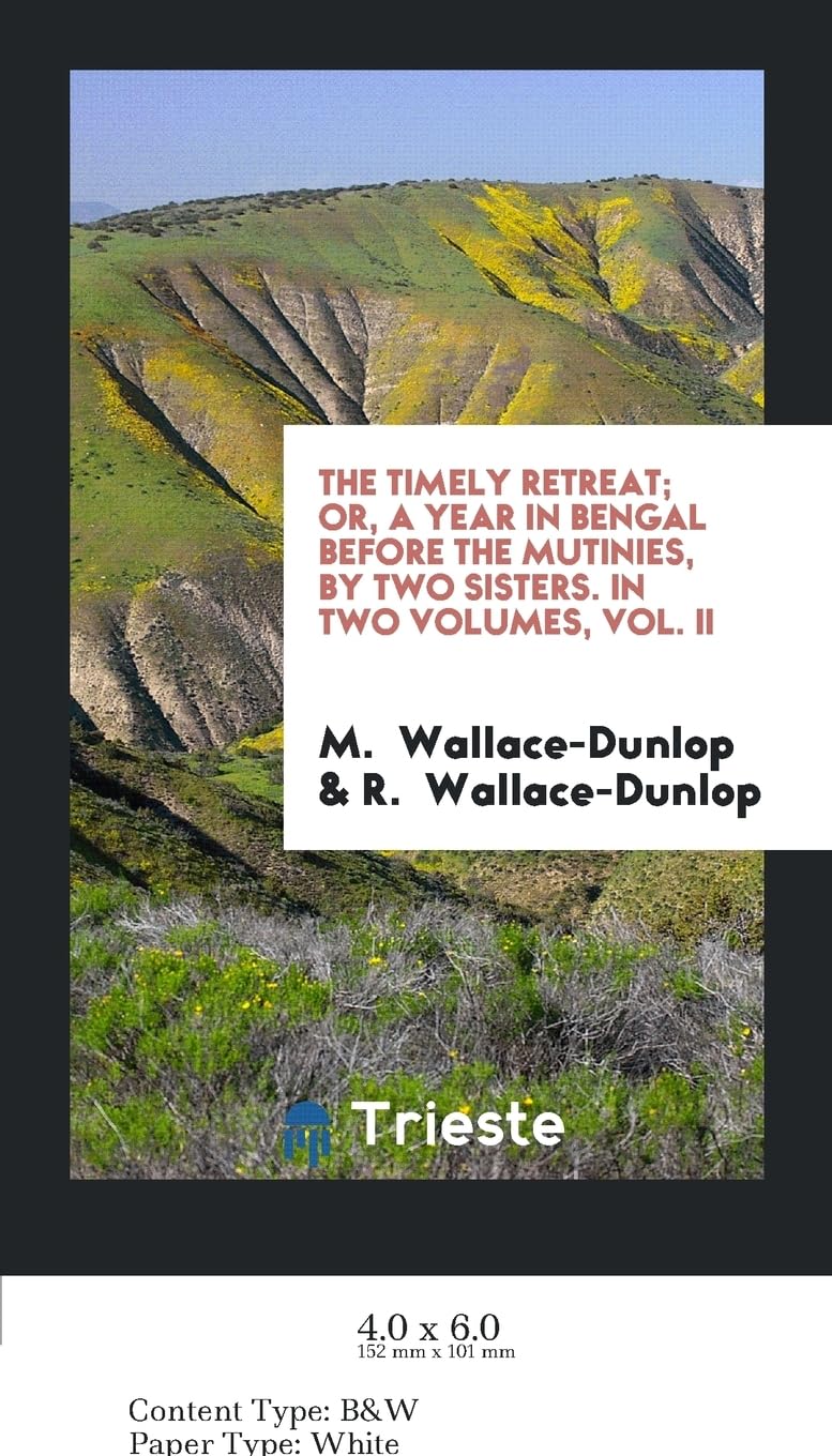 The Timely Retreat; Or, a Year in Bengal Before the Mutinies, by Two Sisters. in Two Volumes, Vol. II Books
