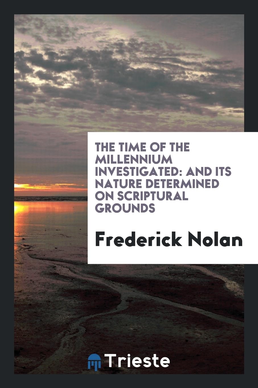 The Time of the Millennium Investigated: And Its Nature Determined on Scriptural Grounds Books
