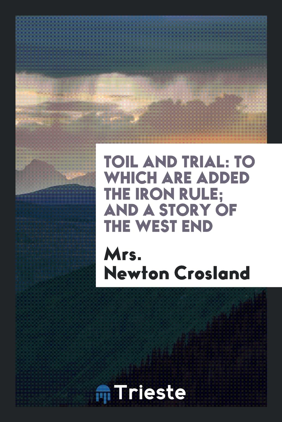 Toil and Trial: To Which Are Added the Iron Rule; And a Story of the West End Social Sciences