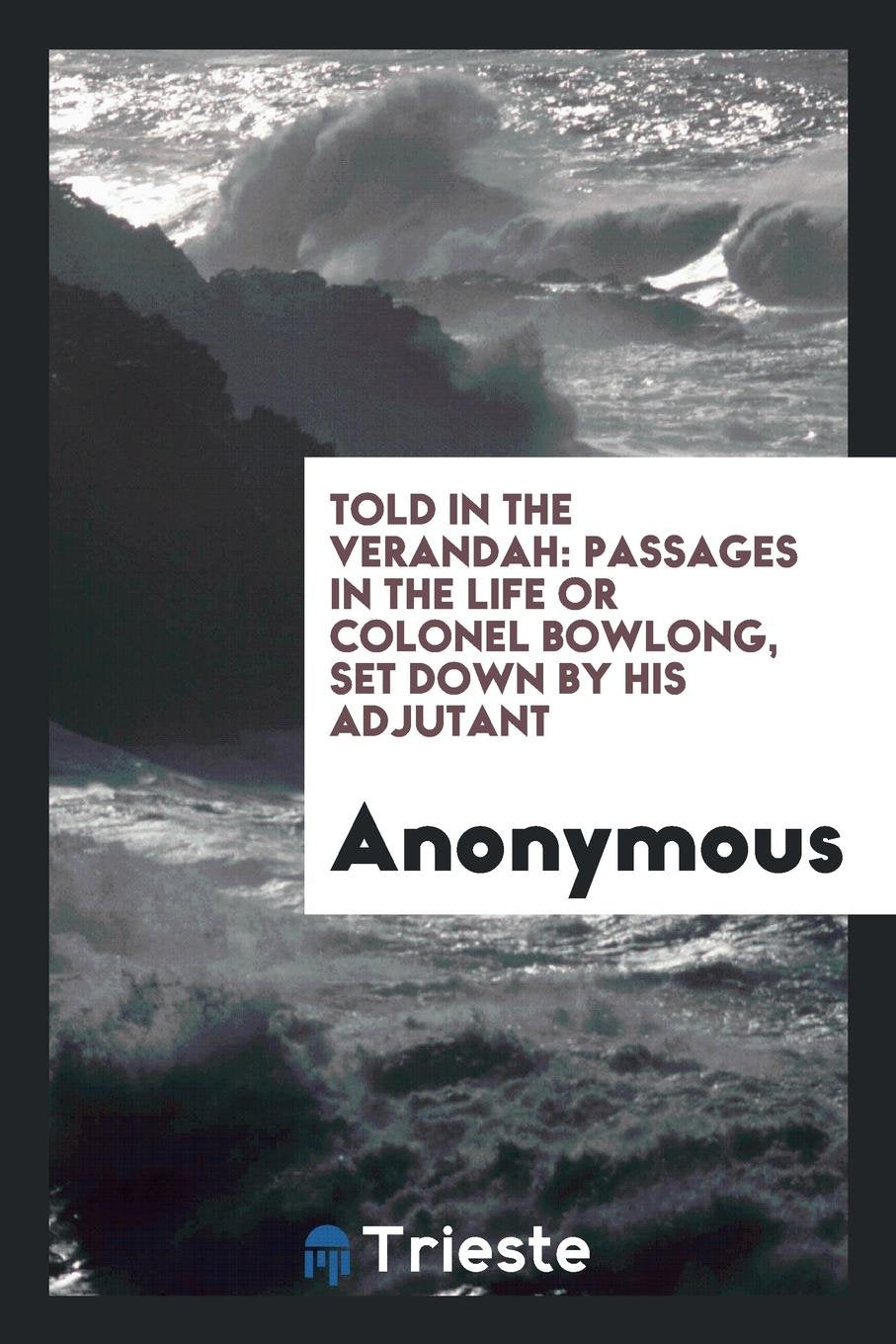 Told in the Verandah: Passages in the Life or Colonel Bowlong, Set Down by ... Books