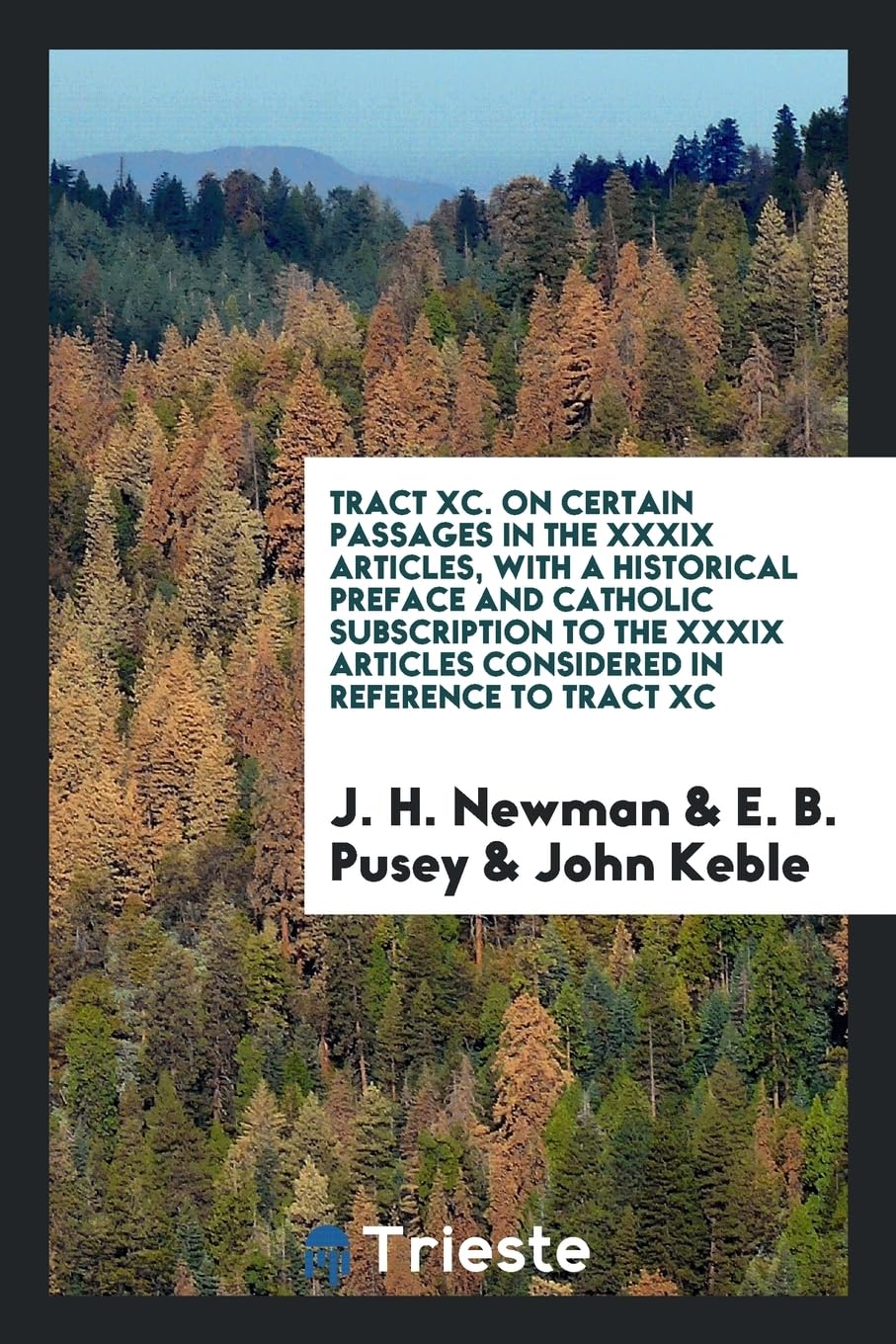 Tract XC. on Certain Passages in the XXXIX Articles, with a Historical Preface and Catholic Subscription to the XXXIX Articles Considered in Reference Books