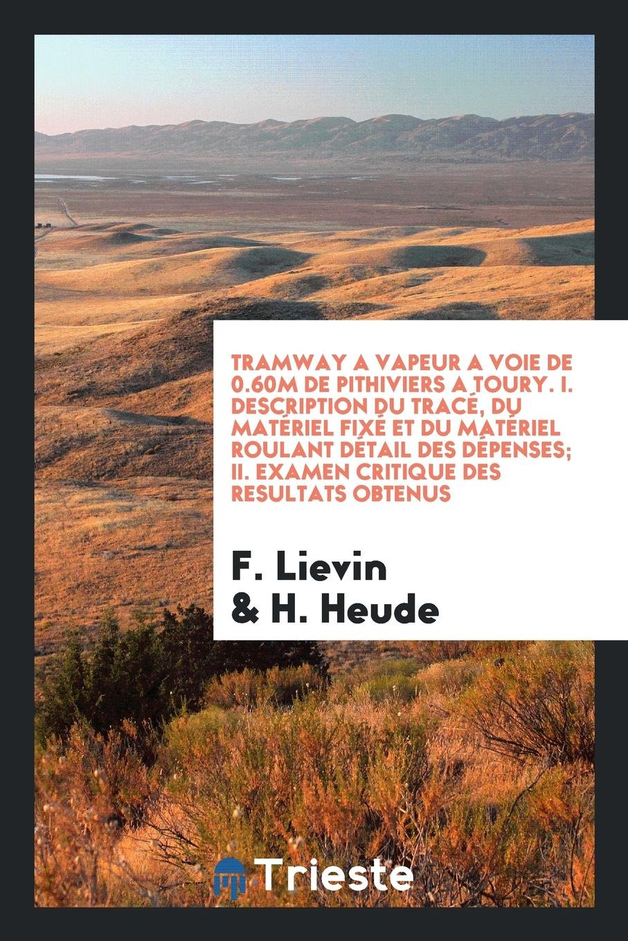 Tramway a Vapeur a Voie de 0.60"m de Pithiviers a Toury. I. Description Du Trac , Du Mat riel Fix Et Du Mat riel Roulant D tail Des D penses, Par F. ... Critique Des Resultats Obtenus, Par M. Heude Media & Communication