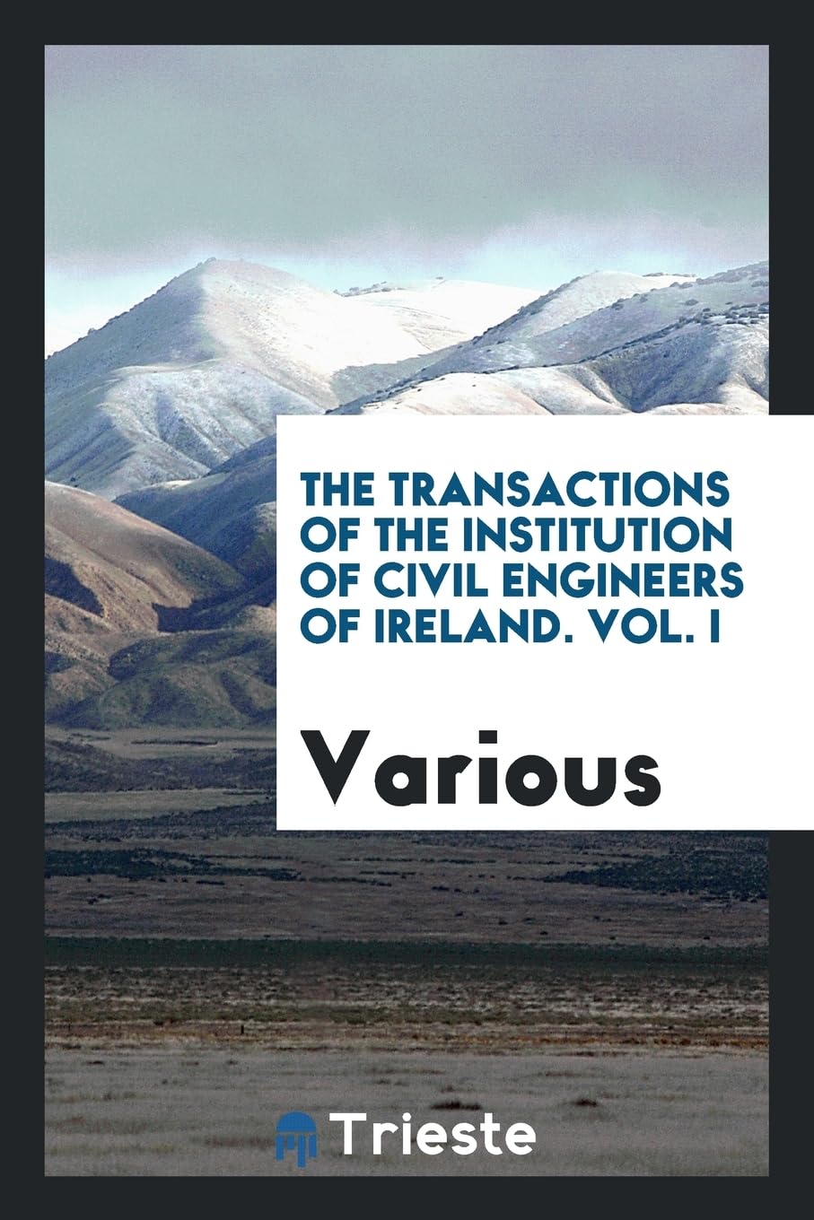 The Transactions of the Institution of Civil Engineers of Ireland. Vol. I Business, Finance & Career