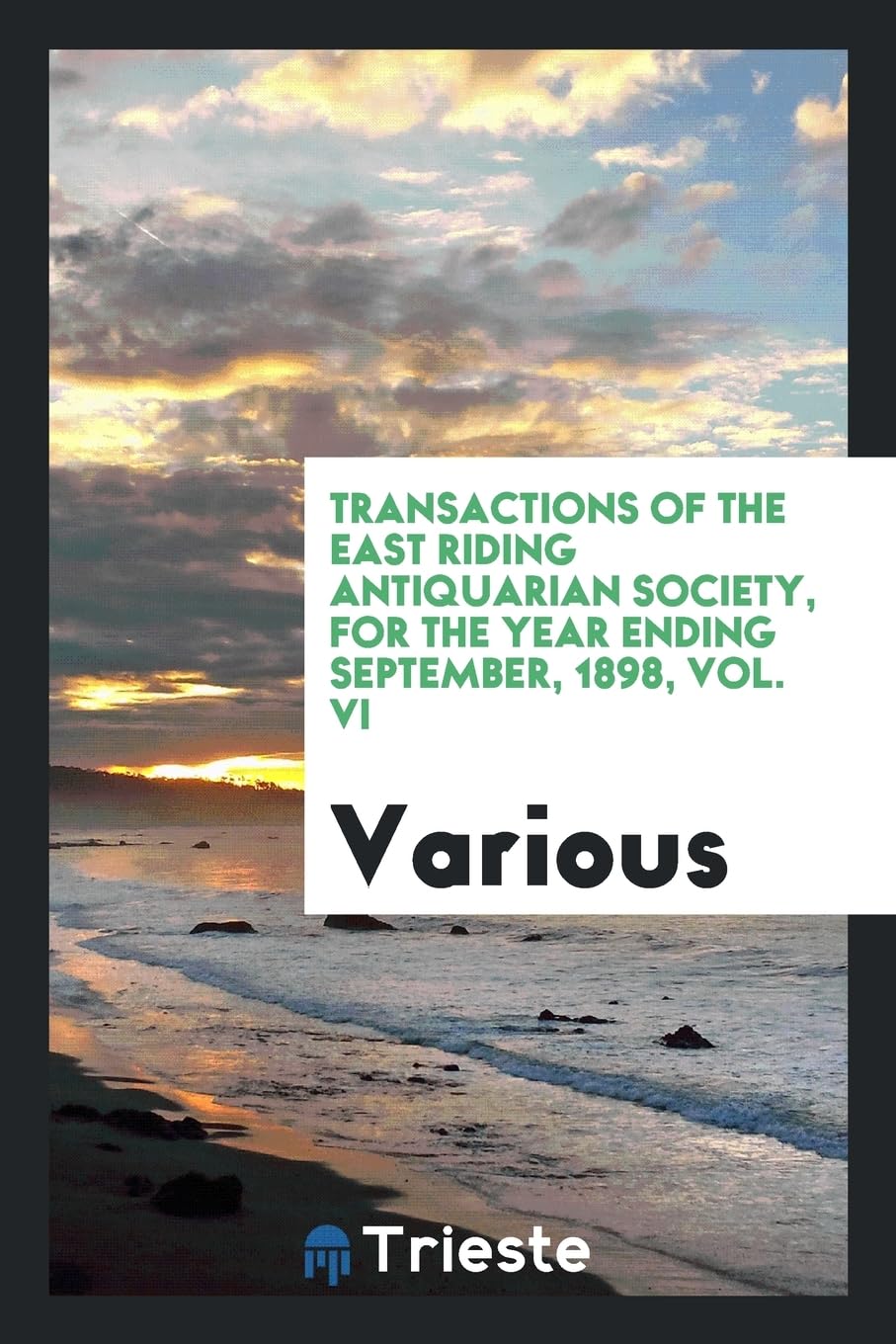 Transactions of the East Riding Antiquarian Society, for the Year Ending September, 1898, Vol. VI Books
