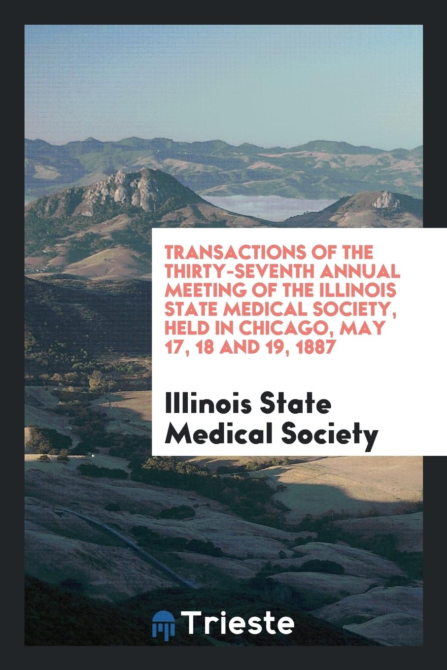 Transactions of the Thirty-Seventh Annual Meeting of the Illinois State Medical Society, Held in Chicago, May 17, 18 and 19, 1887 Social Sciences