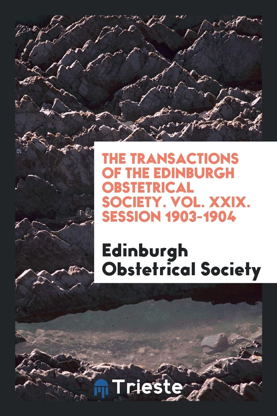 The Transactions of the Edinburgh Obstetrical Society. Vol. XXIX. Session 1903-1904 Books