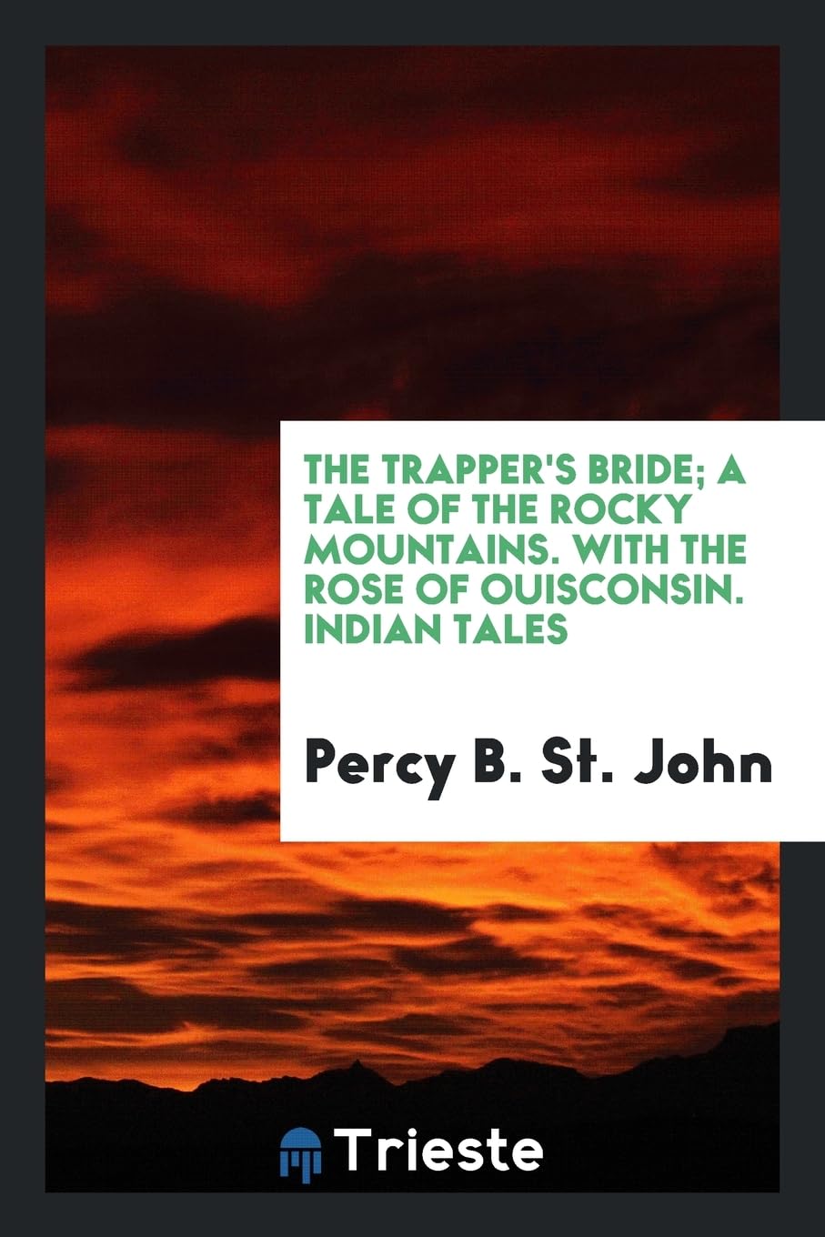 The Trapper's Bride; A Tale of the Rocky Mountains. with the Rose of Ouisconsin. Indian Tales Social Sciences