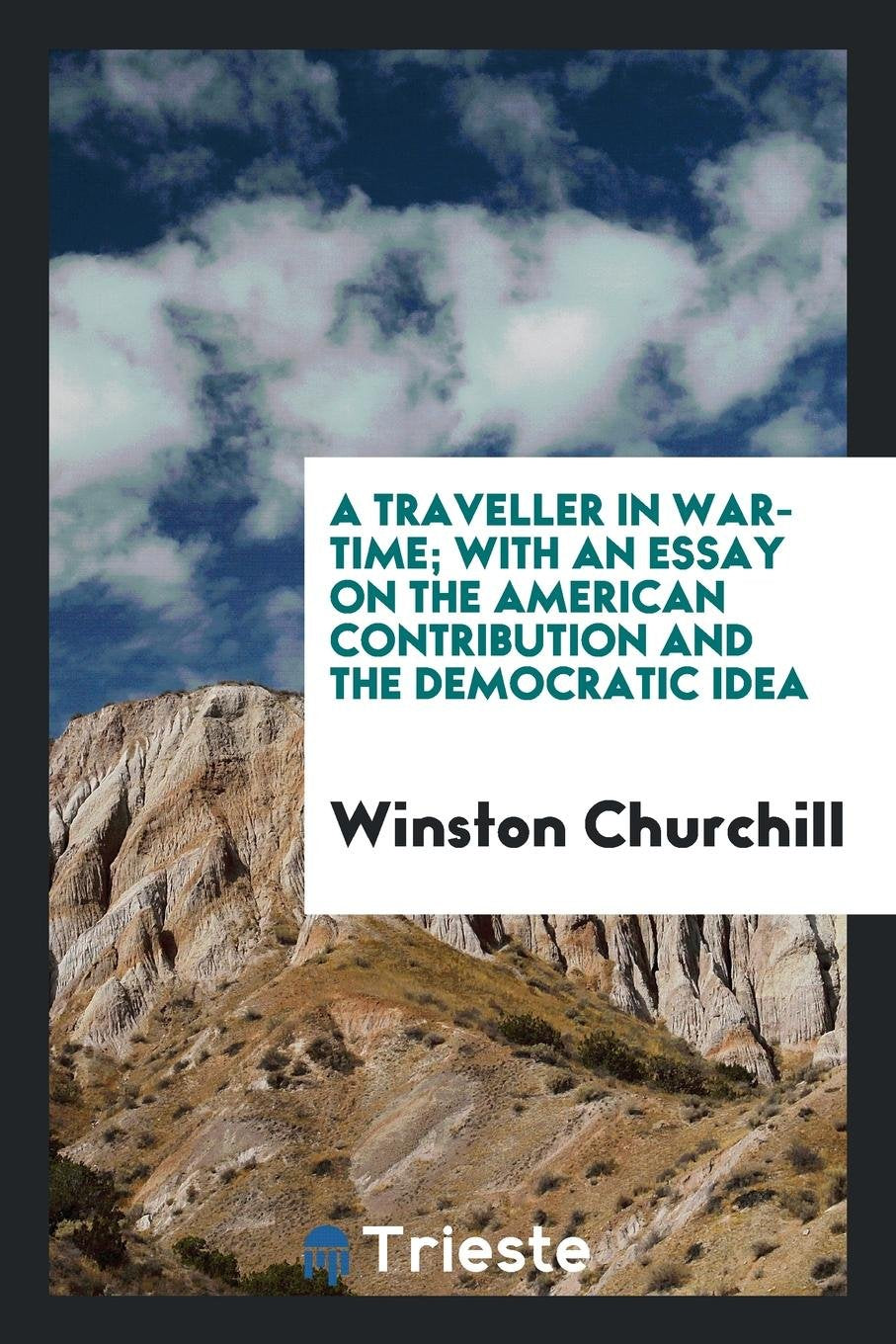 A Traveller in War-Time; With an Essay on the American Contribution and the Democratic Idea Art & Literature