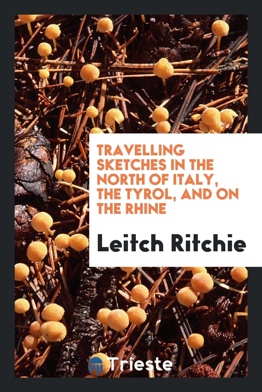 Travelling Sketches in the North of Italy, the Tyrol, and on the Rhine Leisure, Home & Garden
