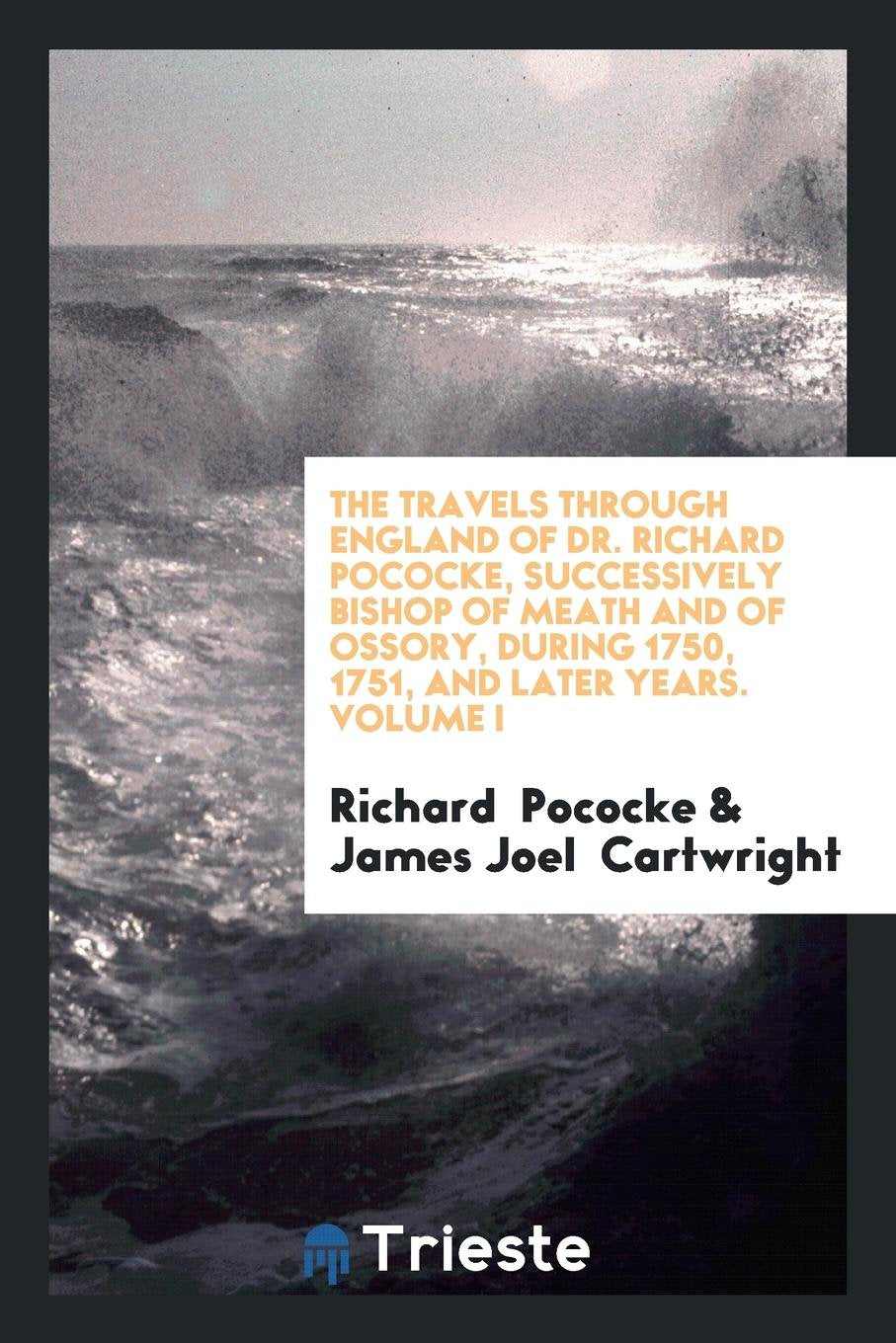 The Travels Through England of Dr. Richard Pococke, Successively Bishop of ... Social Sciences