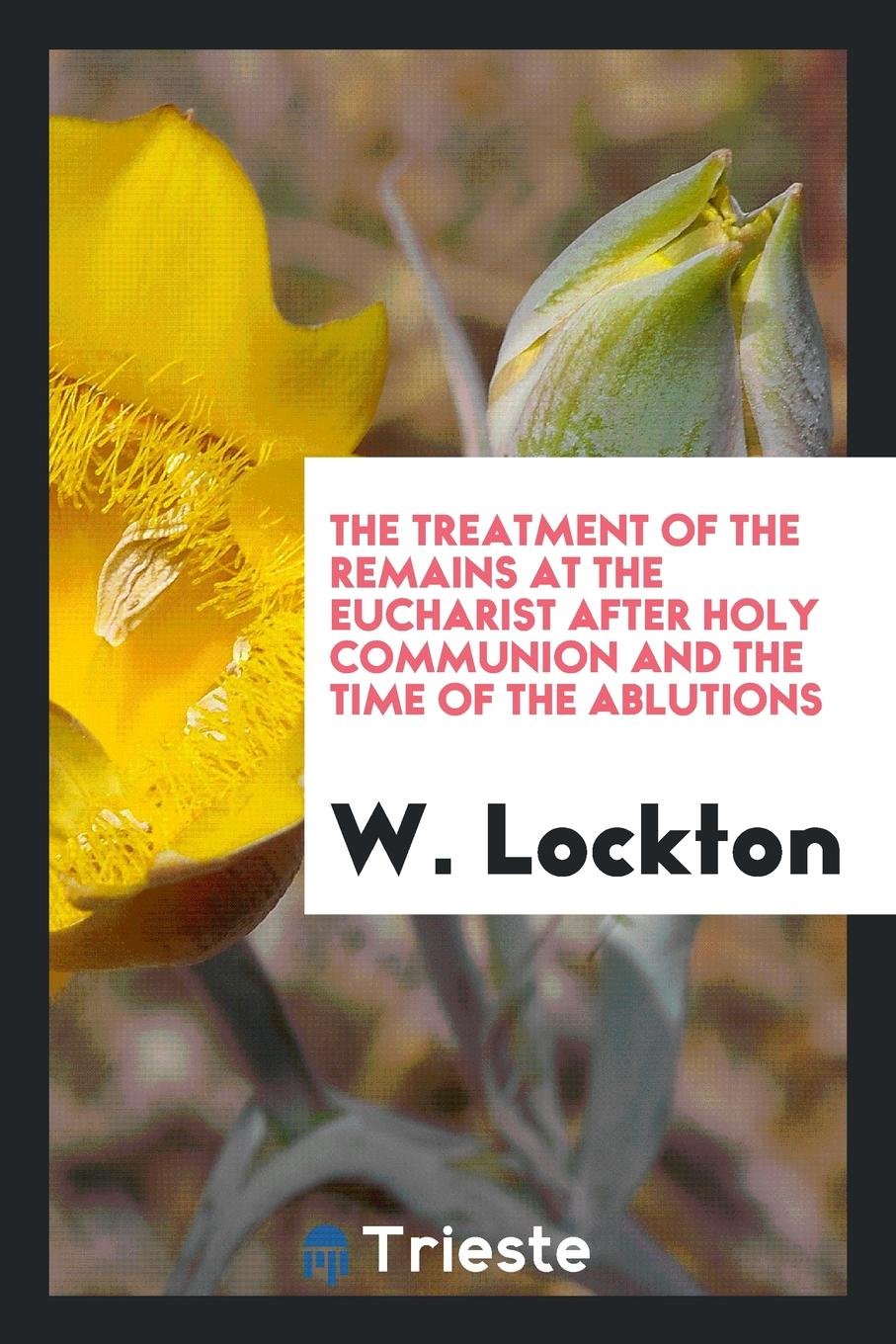 The Treatment of the Remains at the Eucharist After Holy Communion and the Time of the Ablutions Politics & History