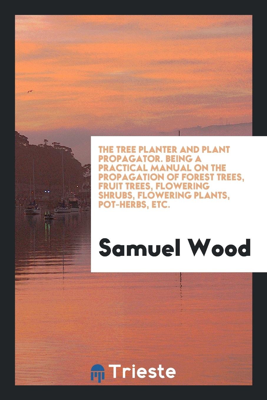 The Tree Planter and Plant Propagator, a Manual Garden & Plants