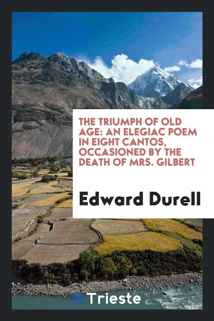 The Triumph of Old Age: An Elegiac Poem in Eight Cantos, Occasioned by the Death of Mrs. Gilbert Books