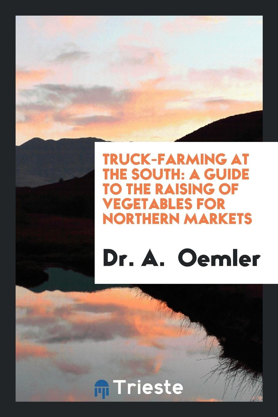Truck-Farming at the South: A Guide to the Raising of Vegetables for ... Natural Sciences