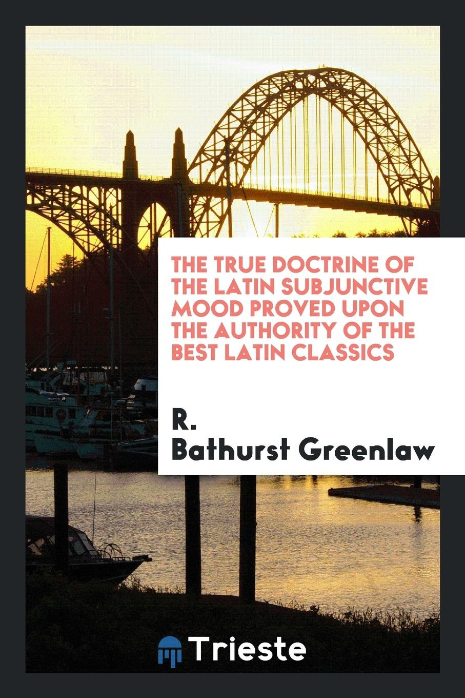 The True Doctrine of the Latin Subjunctive Mood Proved Upon the Authority of the Best Latin Classics Contemporary literature