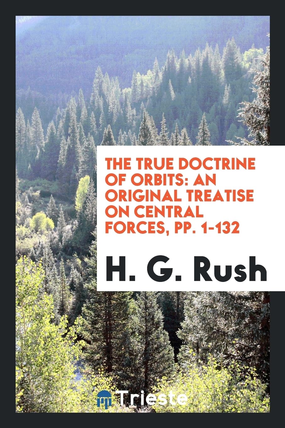 The True Doctrine of Orbits: An Original Treatise on Central Forces, Pp. 1-132 Books