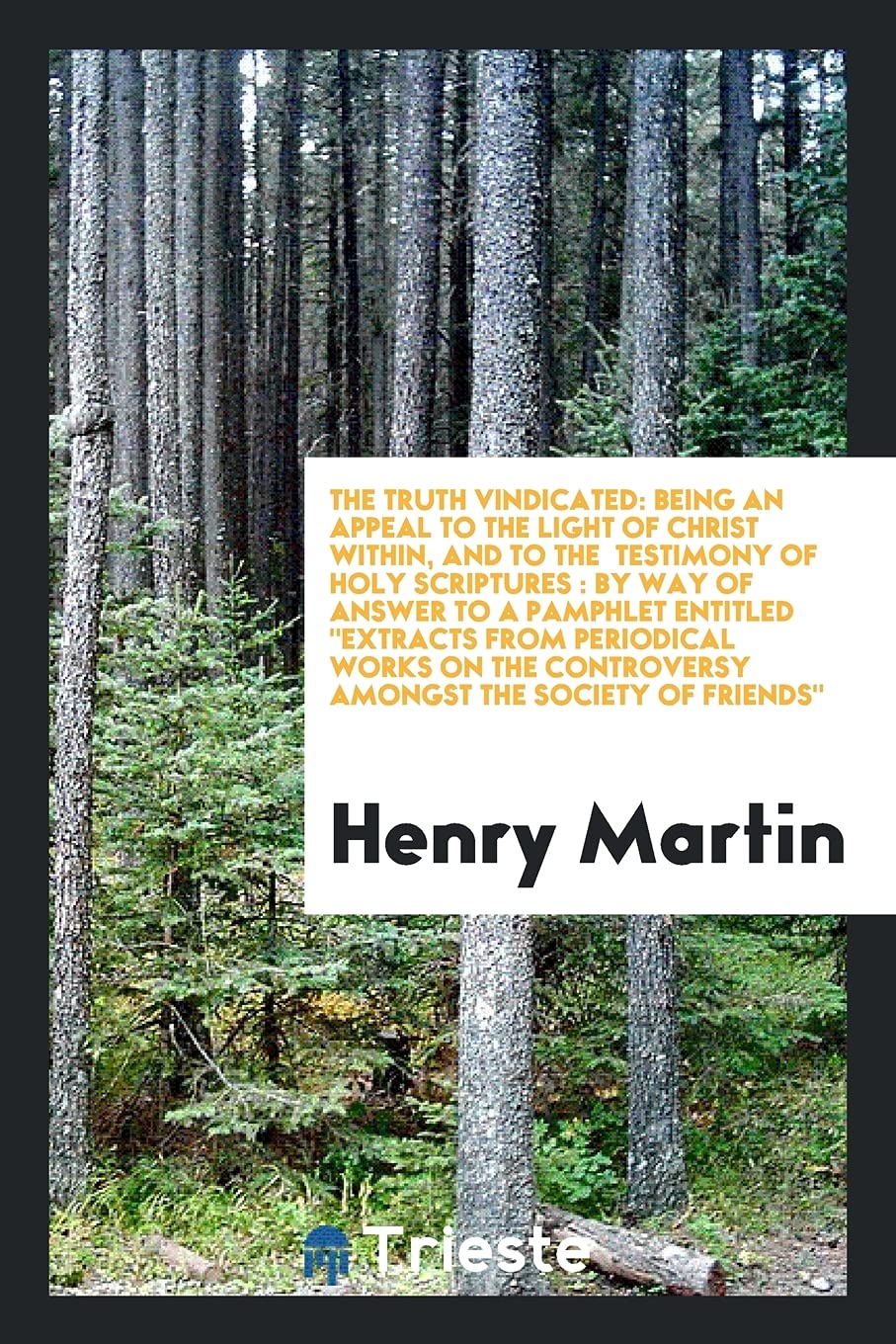 The Truth Vindicated: Being an Appeal to the Light of Christ Within, and to the Testimony of Holy Scriptures: By Way of Answer to a Pamphlet Social Sciences