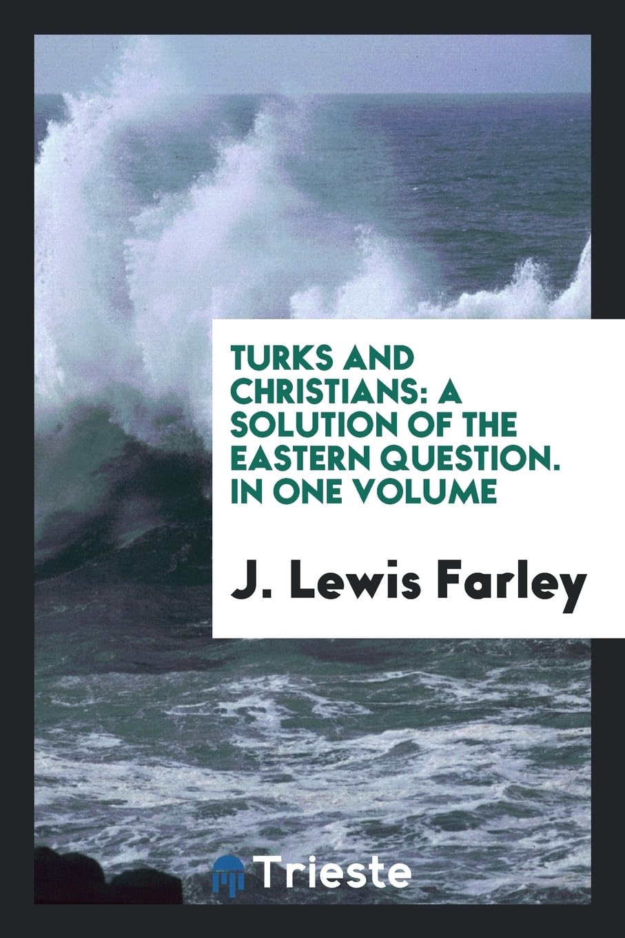 Turks and Christians: A Solution of the Eastern Question. in One Volume Social Sciences