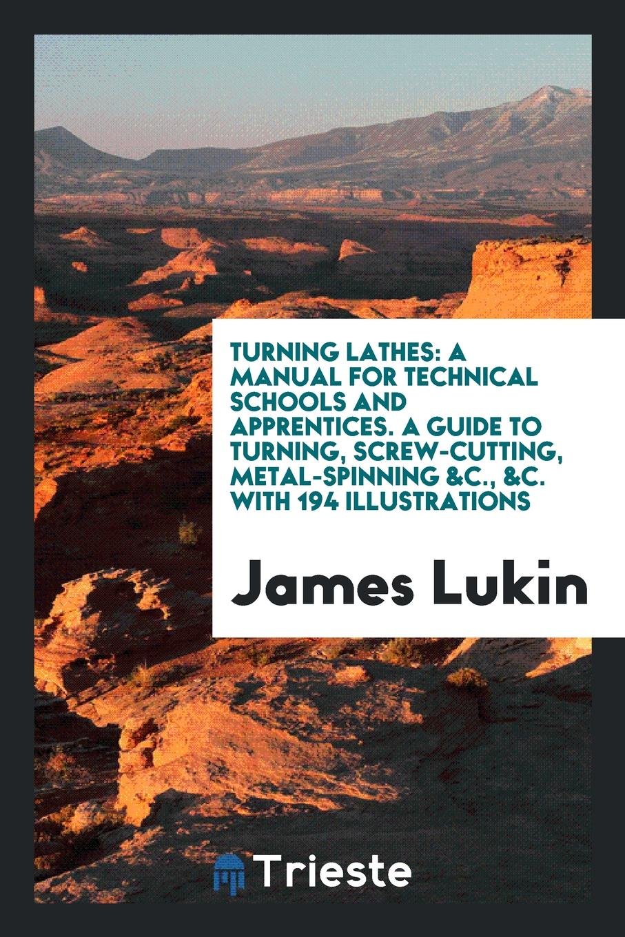 Turning Lathes: A Manual for Technical Schools and Apprentices. a Guide to ... Social Sciences