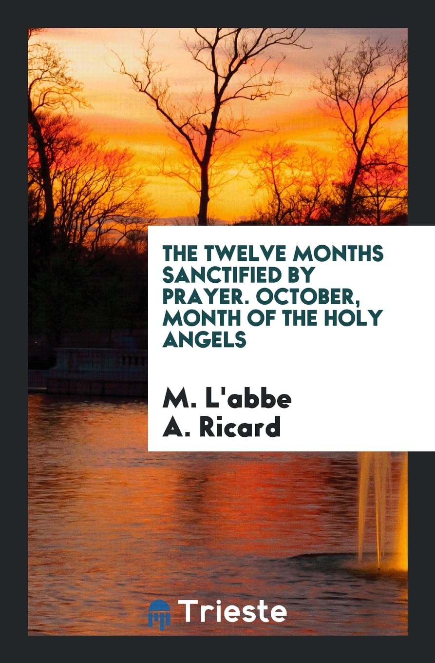 The Twelve Months Sanctified by Prayer. October, Month of the Holy Angels Social Sciences