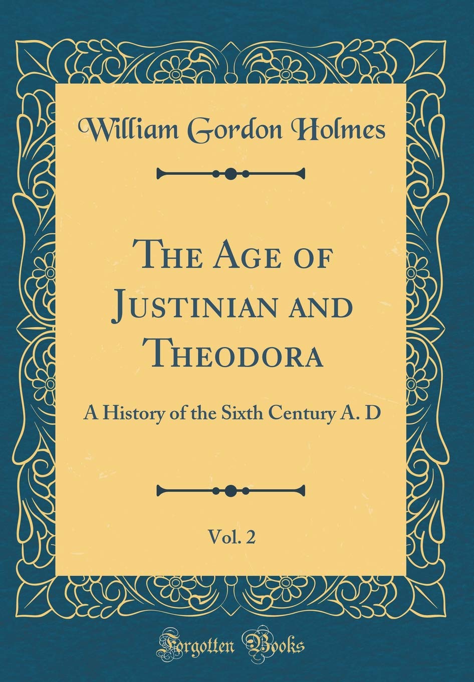 The Age of Justinian and Theodora, Vol. 2: A History of the Sixth Century A. D (Classic Reprint) Film, Art & Culture