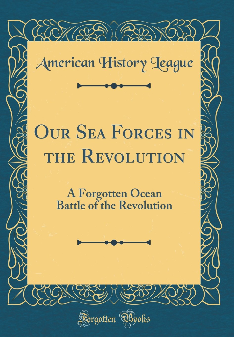 Our Sea Forces in the Revolution: A Forgotten Ocean Battle of the Revolution (Classic Reprint) Film, Art & Culture