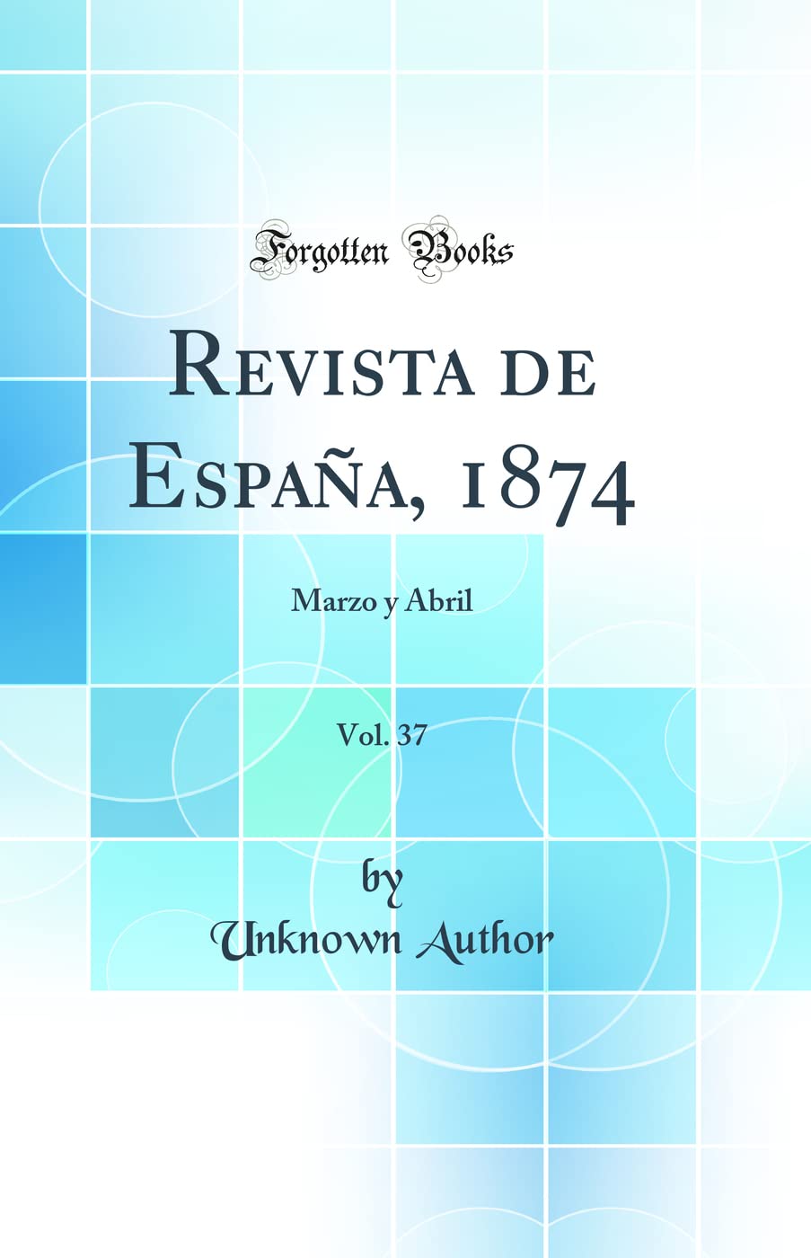 Revista de España, 1874, Vol. 37: Marzo y Abril (Classic Reprint) Politics & History