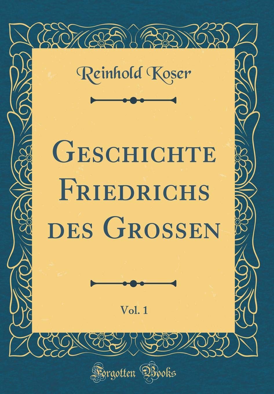 Geschichte Friedrichs des Grossen, Vol. 1 (Classic Reprint) Film, Art & Culture