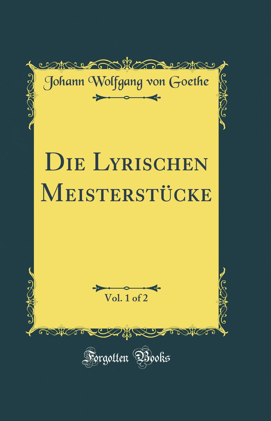 Die Lyrischen Meisterstücke, Vol. 1 of 2 (Classic Reprint) Poetry