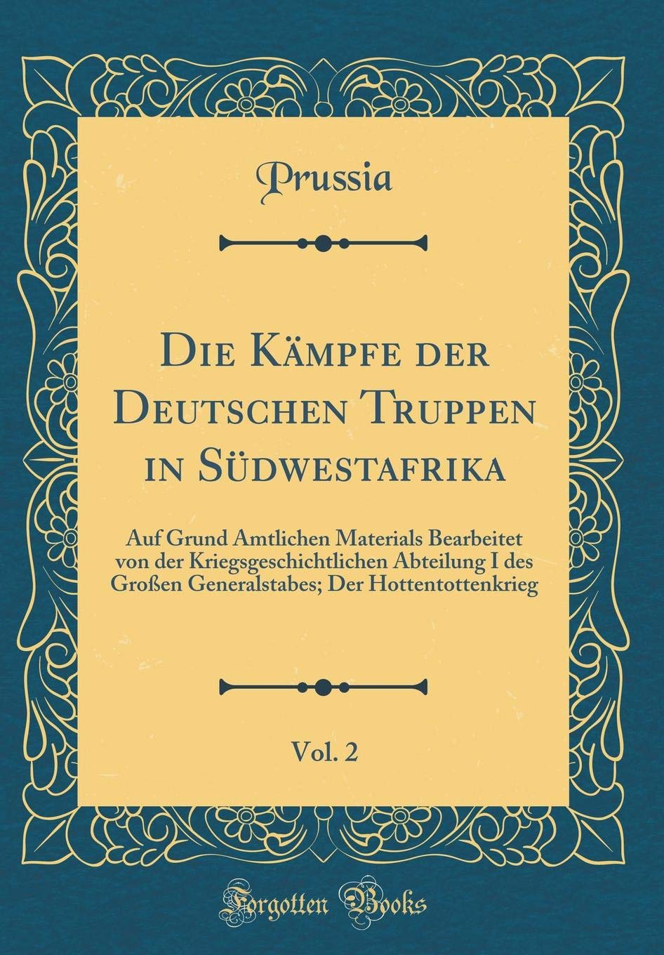 Die Kämpfe der Deutschen Truppen in Südwestafrika, Vol. 2: Auf Grund Amtlichen Materials Bearbeitet von der Kriegsgeschichtlichen Abteilung I des ... Der Hottentottenkrieg (Classic Reprint) Film, Art & Culture