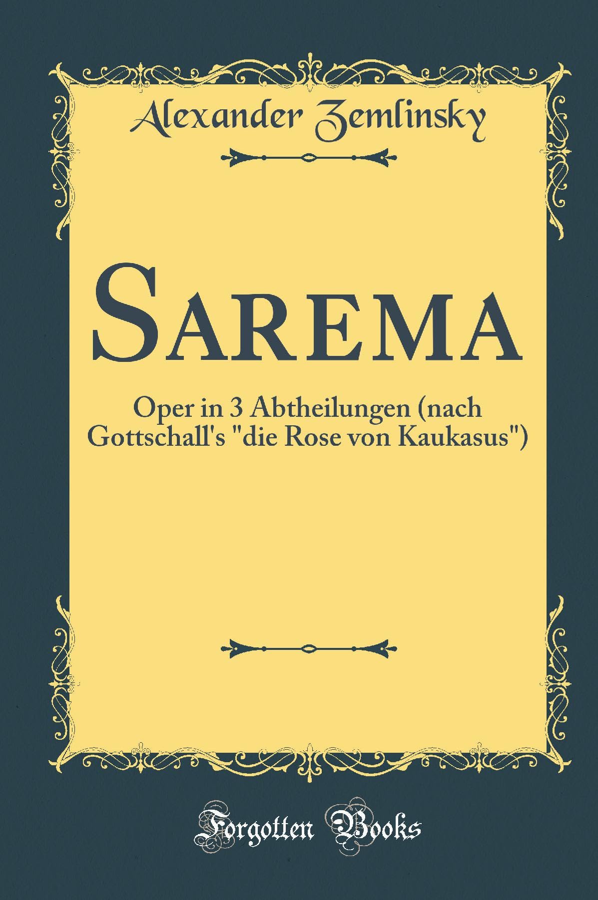 Sarema: Oper in 3 Abtheilungen (nach Gottschall's "die Rose von Kaukasus") (Classic Reprint) Drama