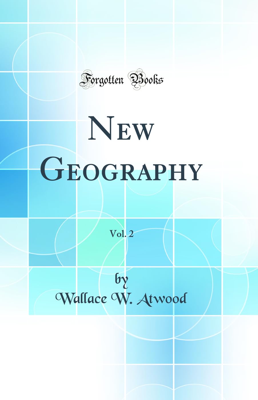 New Geography, Vol. 2 (Classic Reprint) Geology & Geography
